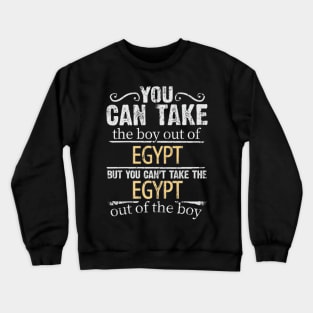 You Can Take The Boy Out Of Egypt But You Cant Take The Egypt Out Of The Boy - Gift for Egyptian With Roots From Egypt Crewneck Sweatshirt